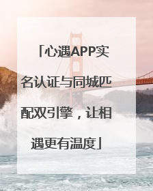 心遇APP实名认证与同城匹配双引擎，让相遇更有温度