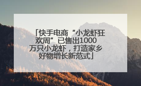 快手电商“小龙虾狂欢周”已售出1000万只小龙虾，打造家乡好物增长新范式