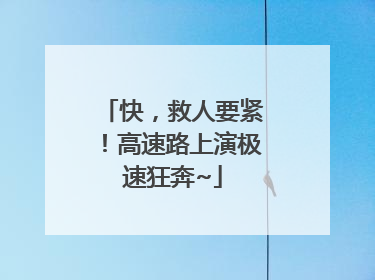 快，救人要紧！高速路上演极速狂奔~