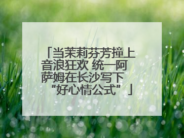 当茉莉芬芳撞上音浪狂欢 统一阿萨姆在长沙写下 “好心情公式”