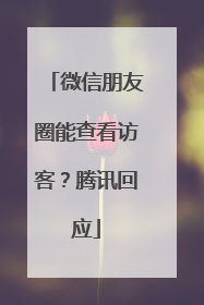 微信朋友圈能查看访客？腾讯回应