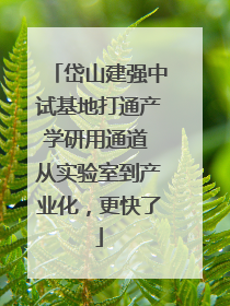 岱山建强中试基地打通产学研用通道 从实验室到产业化，更快了