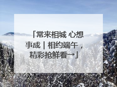 常来相城 心想事成｜相约端午，精彩抢鲜看→