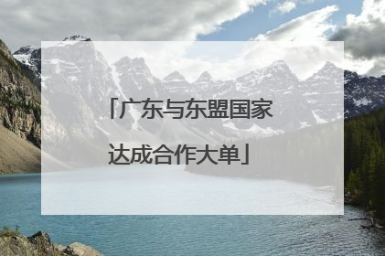 广东与东盟国家达成合作大单
