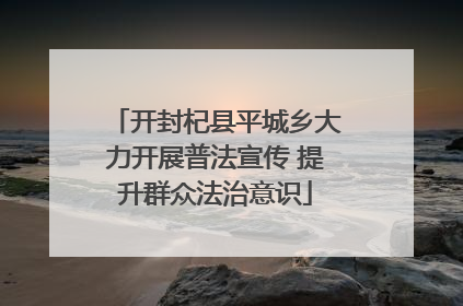 开封杞县平城乡大力开展普法宣传 提升群众法治意识
