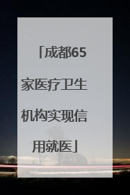 成都65家医疗卫生机构实现信用就医
