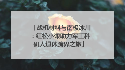 战机材料与南极冰川：红松小课助力军工科研人退休跨界之旅