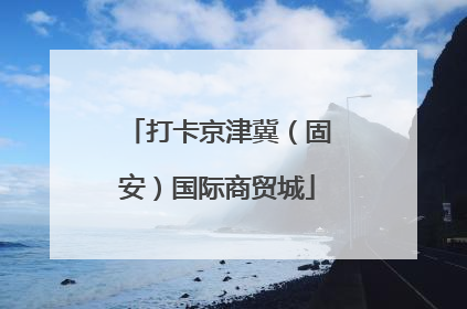 打卡京津冀（固安）国际商贸城