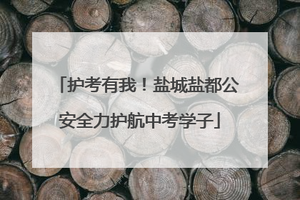 护考有我！盐城盐都公安全力护航中考学子