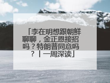 李在明想跟朝鲜聊聊，金正恩接招吗？特朗普同意吗？丨一周深读