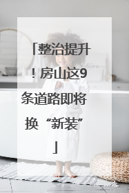 整治提升！房山这9条道路即将换“新装”