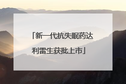 新一代抗失眠药达利雷生获批上市