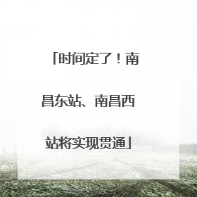 时间定了！南昌东站、南昌西站将实现贯通