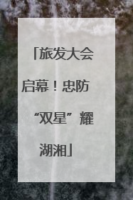 旅发大会启幕！忠防“双星”耀湖湘