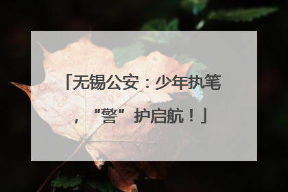 无锡公安：少年执笔，“警”护启航！