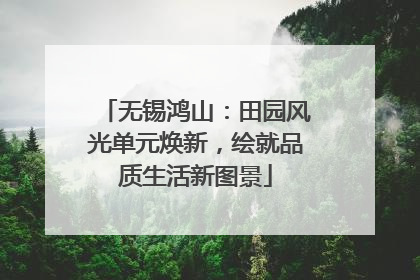 无锡鸿山：田园风光单元焕新，绘就品质生活新图景