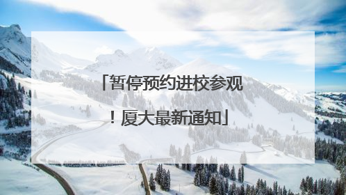 暂停预约进校参观！厦大最新通知