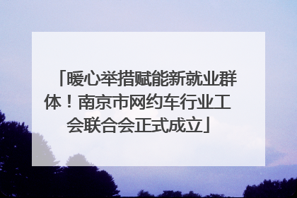 暖心举措赋能新就业群体！南京市网约车行业工会联合会正式成立