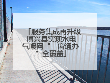 服务集成再升级 博兴县实现水电气暖网“一窗通办”全覆盖