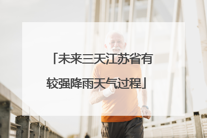 未来三天江苏省有较强降雨天气过程