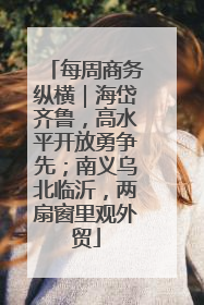 每周商务纵横｜海岱齐鲁，高水平开放勇争先；南义乌北临沂，两扇窗里观外贸
