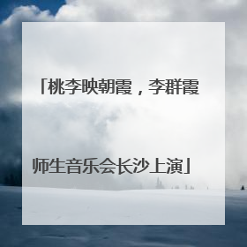 桃李映朝霞，李群霞师生音乐会长沙上演