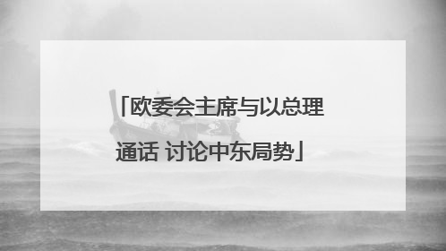 欧委会主席与以总理通话 讨论中东局势