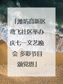 潍坊高新区鸢飞社区举办庆七一文艺晚会 多彩节目颂党恩