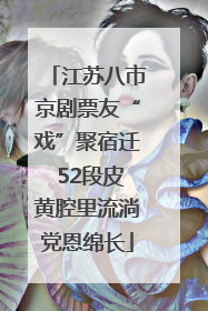 江苏八市京剧票友“戏”聚宿迁 52段皮黄腔里流淌党恩绵长