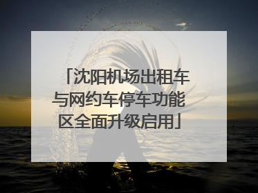 沈阳机场出租车与网约车停车功能区全面升级启用