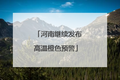河南继续发布高温橙色预警