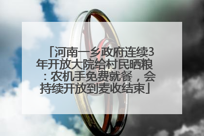 河南一乡政府连续3年开放大院给村民晒粮：农机手免费就餐，会持续开放到麦收结束