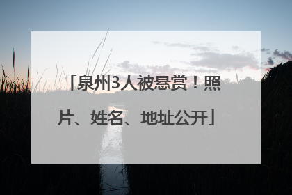 泉州3人被悬赏！照片、姓名、地址公开