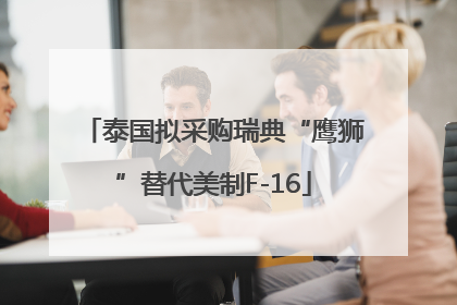 泰国拟采购瑞典“鹰狮”替代美制F-16