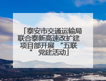 泰安市交通运输局联合泰新高速改扩建项目部开展 “五联” 党建活动