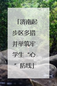 济南起步区多措并举筑牢学生“心”防线