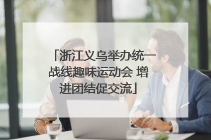 浙江义乌举办统一战线趣味运动会 增进团结促交流