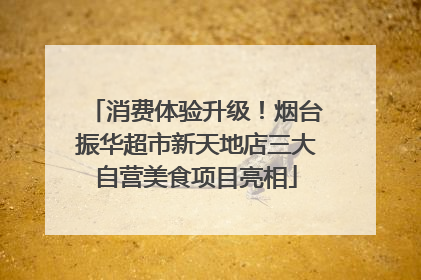 消费体验升级！烟台振华超市新天地店三大自营美食项目亮相