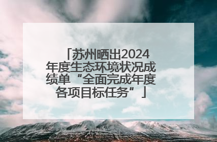 苏州晒出2024年度生态环境状况成绩单“全面完成年度各项目标任务”