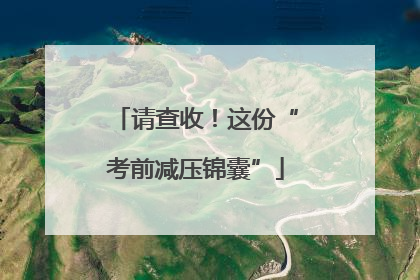 请查收！这份“考前减压锦囊”