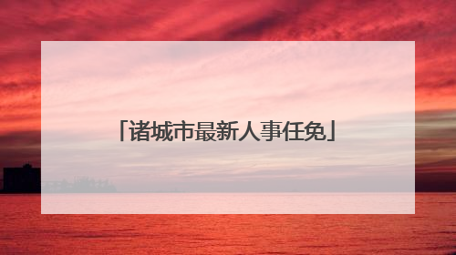 诸城市最新人事任免