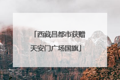 西藏昌都市获赠天安门广场国旗