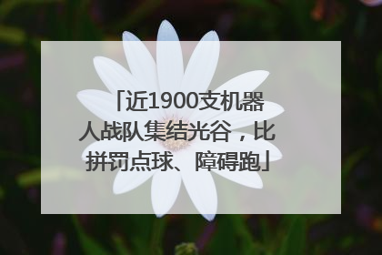 近1900支机器人战队集结光谷，比拼罚点球、障碍跑
