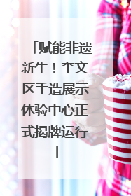 赋能非遗新生！奎文区手造展示体验中心正式揭牌运行