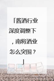 酱酒行业深度调整下，南将酒业怎么突围？