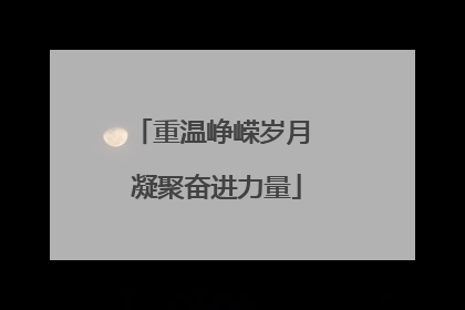 重温峥嵘岁月 凝聚奋进力量