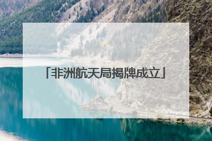 非洲航天局揭牌成立