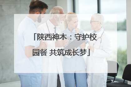 陕西神木：守护校园餐 共筑成长梦
