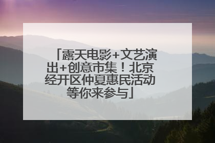 露天电影+文艺演出+创意市集！北京经开区仲夏惠民活动等你来参与