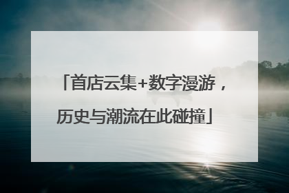 首店云集+数字漫游，历史与潮流在此碰撞